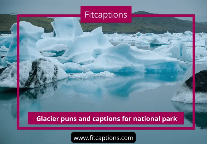 Glacier captions& Puns