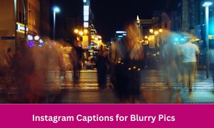 Instagram Captions for Blurry Pics