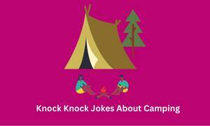 Knock Knock Jokes About Camping