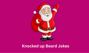 Knocked up Beard Jokes