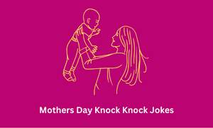 Mothers Day Knock Knock Jokes