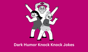Dark Humor Knock Knock Jokes
