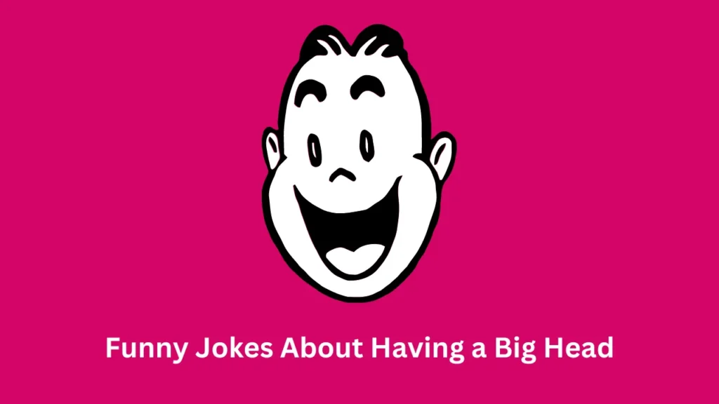 Funny Jokes About Having a Big Head