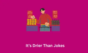 It’s Drier Than Jokes