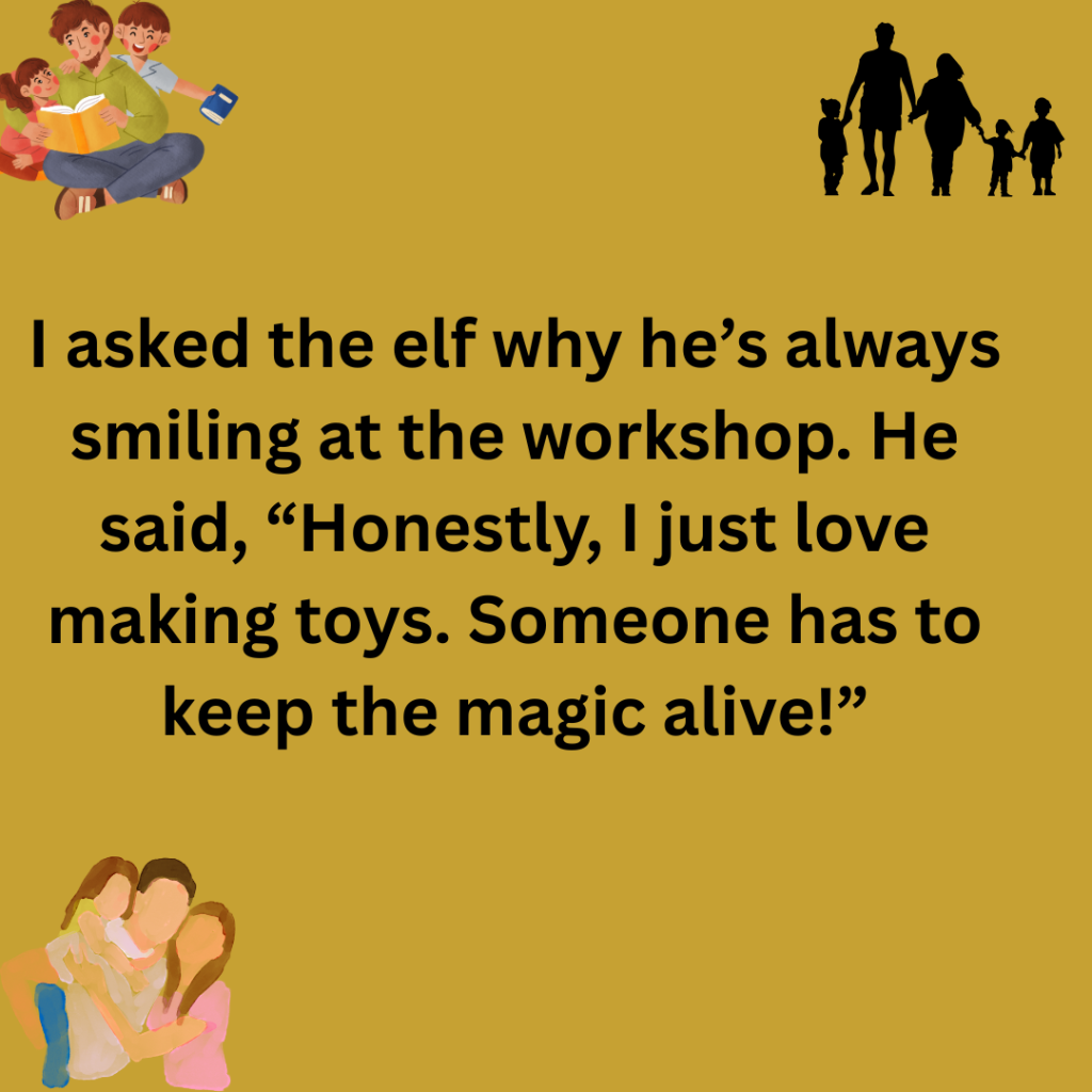 I asked Santa why he loves his job so much. He said Honestly I just love the sleigh ride. Someone has to keep the holiday spirit flying high 2