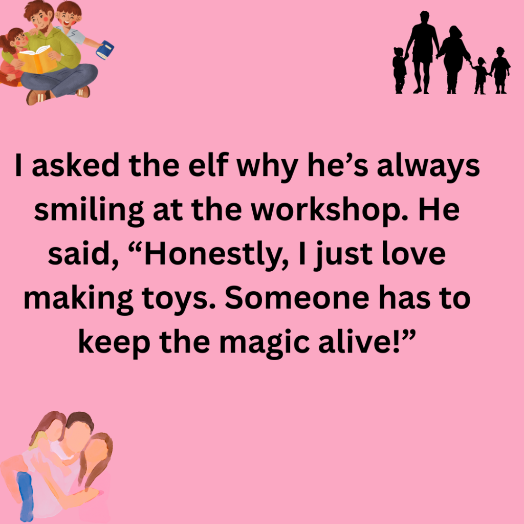 I asked Santa why he loves his job so much. He said Honestly I just love the sleigh ride. Someone has to keep the holiday spirit flying high 3