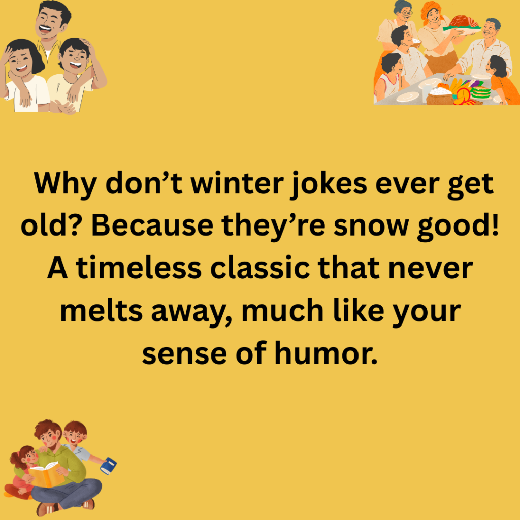 111+ Winter Dad Jokes – The Funniest Cold-Weather Laughs for the Season I asked Santa why he loves his job so much. He said Honestly I just love the sleigh ride. Someone has to keep the holiday spirit flying high 33
